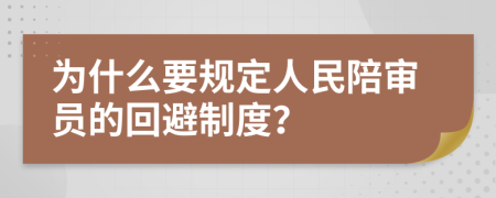 為什么要規(guī)定人民陪審員的回避制度？