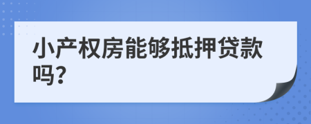 小產(chǎn)權(quán)房能夠抵押貸款嗎？