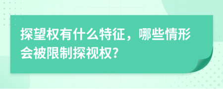 探望權(quán)有什么特征，哪些情形會被限制探視權(quán)?