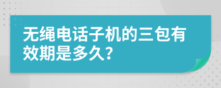 無繩電話子機(jī)的三包有效期是多久？
