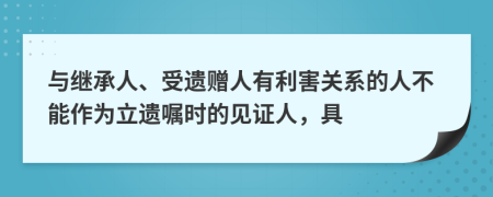 與繼承人、受遺贈(zèng)人有利害關(guān)系的人不能作為立遺囑時(shí)的見證人，具