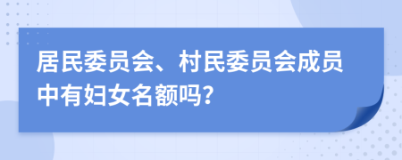 居民委員會、村民委員會成員中有婦女名額嗎？