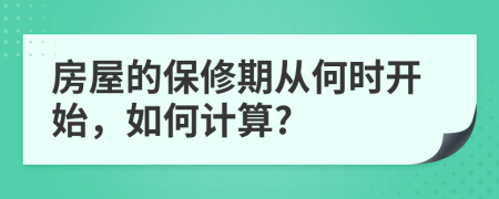 房屋的保修期從何時(shí)開始，如何計(jì)算?