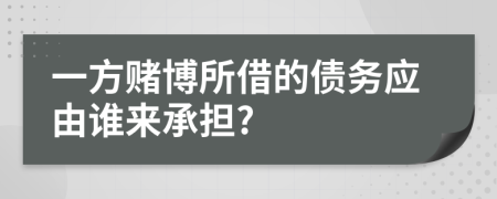 一方賭博所借的債務(wù)應(yīng)由誰來承擔(dān)?