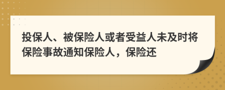 投保人、被保險人或者受益人未及時將保險事故通知保險人，保險還