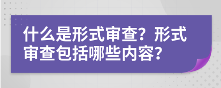 什么是形式審查？形式審查包括哪些內(nèi)容？