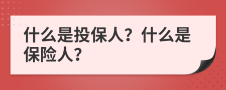 什么是投保人？什么是保險(xiǎn)人？