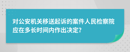對公安機關移送起訴的案件人民檢察院應在多長時間內(nèi)作出決定？
