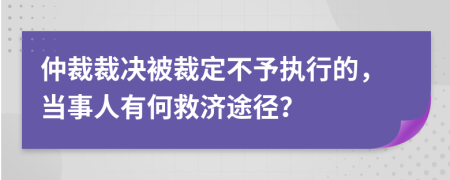 仲裁裁決被裁定不予執(zhí)行的，當事人有何救濟途徑？