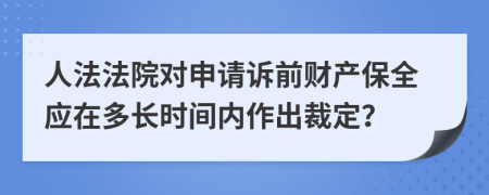 人法法院對申請訴前財產保全應在多長時間內作出裁定？