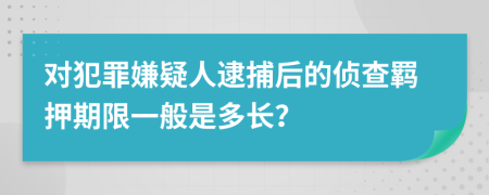 對犯罪嫌疑人逮捕后的偵查羈押期限一般是多長？