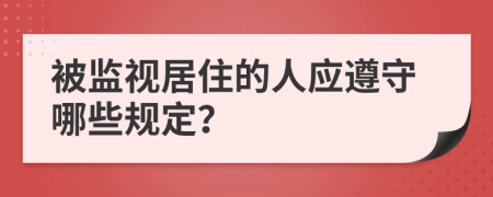 被監(jiān)視居住的人應(yīng)遵守哪些規(guī)定？