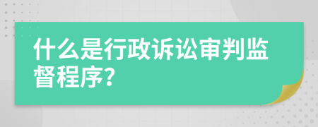 什么是行政訴訟審判監(jiān)督程序？