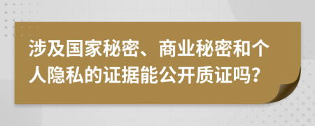 涉及國家秘密、商業(yè)秘密和個人隱私的證據(jù)能公開質證嗎？