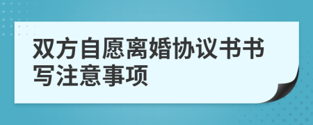 雙方自愿離婚協(xié)議書書寫注意事項(xiàng)