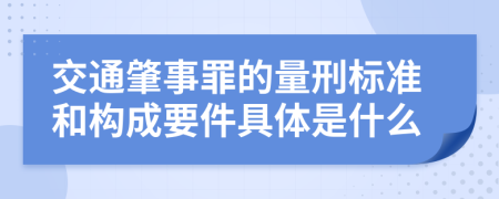 交通肇事罪的量刑標準和構(gòu)成要件具體是什么