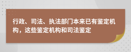 行政、司法、執(zhí)法部門本來已有鑒定機構(gòu)，這些鑒定機構(gòu)和司法鑒定