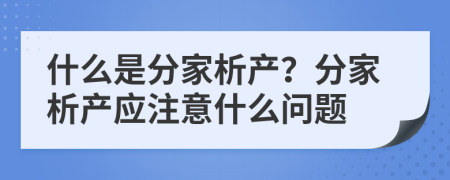 什么是分家析產？分家析產應注意什么問題