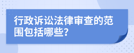 行政訴訟法律審查的范圍包括哪些？