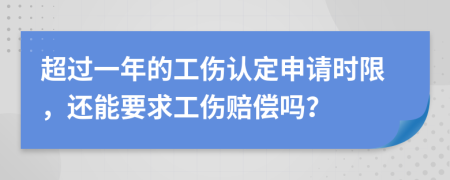 超過(guò)一年的工傷認(rèn)定申請(qǐng)時(shí)限，還能要求工傷賠償嗎？