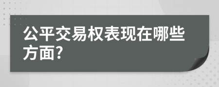 公平交易權(quán)表現(xiàn)在哪些方面?