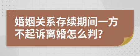 婚姻關(guān)系存續(xù)期間一方不起訴離婚怎么判？