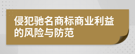 侵犯馳名商標(biāo)商業(yè)利益的風(fēng)險(xiǎn)與防范