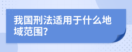 我國(guó)刑法適用于什么地域范圍？