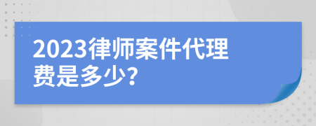 2023律師案件代理費是多少？