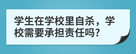 學(xué)生在學(xué)校里自殺，學(xué)校需要承擔(dān)責(zé)任嗎?