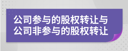 公司參與的股權(quán)轉(zhuǎn)讓與公司非參與的股權(quán)轉(zhuǎn)讓
