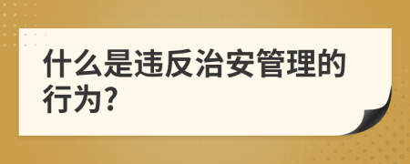 什么是違反治安管理的行為?