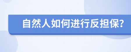 自然人如何進(jìn)行反擔(dān)保？