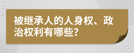 被繼承人的人身權(quán)、政治權(quán)利有哪些？