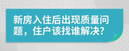 新房入住后出現(xiàn)質(zhì)量問題，住戶該找誰解決?