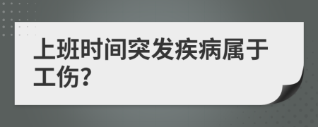 上班時間突發(fā)疾病屬于工傷？