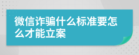 微信詐騙什么標準要怎么才能立案