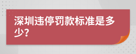 深圳違停罰款標(biāo)準(zhǔn)是多少？