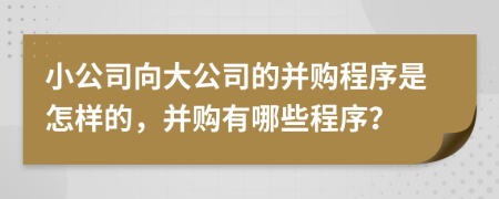 小公司向大公司的并購程序是怎樣的，并購有哪些程序？