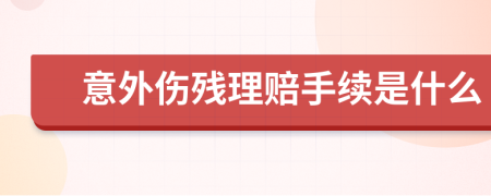 意外傷殘理賠手續(xù)是什么