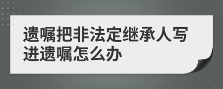 遺囑把非法定繼承人寫進(jìn)遺囑怎么辦