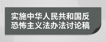 實施中華人民共和國反恐怖主義法辦法討論稿