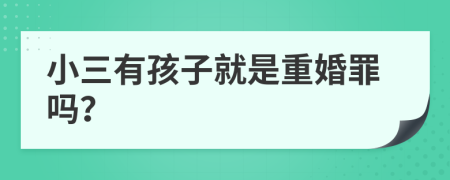 小三有孩子就是重婚罪嗎？