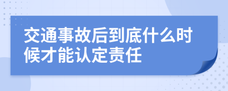 交通事故后到底什么時候才能認定責(zé)任