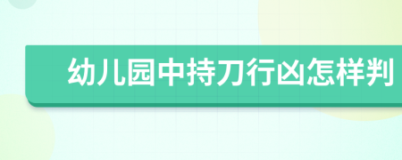 幼兒園中持刀行兇怎樣判