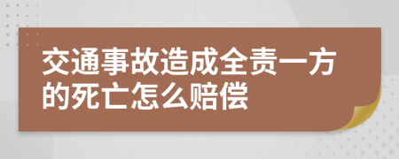 交通事故造成全責一方的死亡怎么賠償
