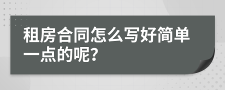 租房合同怎么寫好簡(jiǎn)單一點(diǎn)的呢？