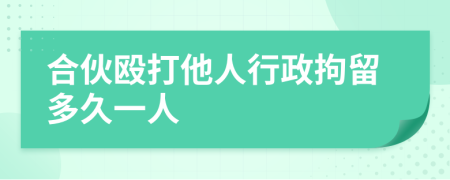 合伙毆打他人行政拘留多久一人