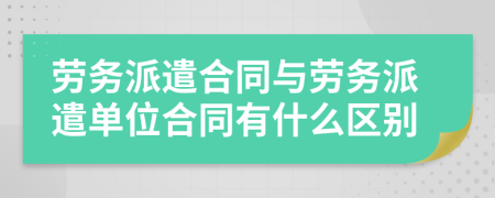 勞務(wù)派遣合同與勞務(wù)派遣單位合同有什么區(qū)別