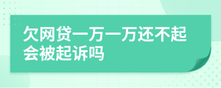 欠網(wǎng)貸一萬一萬還不起會被起訴嗎